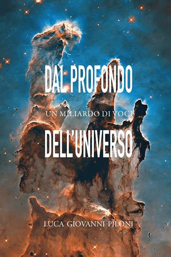 Dal profondo dell'universo un miliardo di voci - Luca Giovanni Piloni - Libro Youcanprint 2023 | Libraccio.it