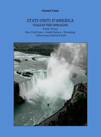 Stati Uniti d'America. Viaggio per immagini. Vol. 3: New York State-South Dakota-Wyoming-Yellowstone National Park - Gianni Canu - Libro Youcanprint 2023 | Libraccio.it