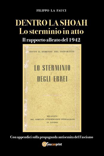 Dentro la Shoah. Lo sterminio in atto. Il rapporto alleato del 1942 - Filippo La Fauci - Libro Youcanprint 2023 | Libraccio.it