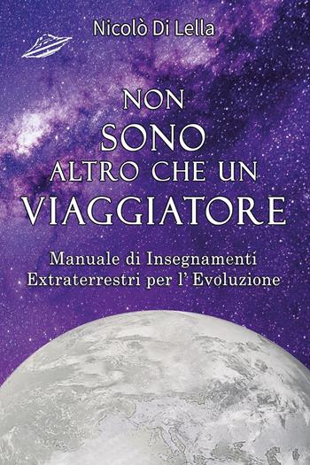 Non sono altro che un viaggiatore. Manuale di insegnamenti extraterrestri per l'evoluzione - Nicolò Di Lella - Libro Youcanprint 2023 | Libraccio.it