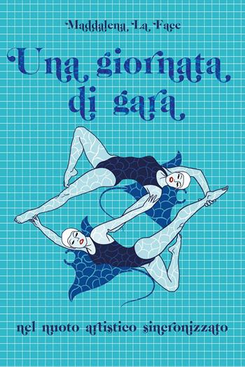 Una giornata di gara nel nuoto artistico sincronizzato - Maddalena La Face - Libro Youcanprint 2023 | Libraccio.it