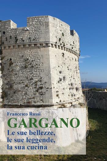 Gargano. Le sue bellezze, le sue leggende, la sua cucina - Francesco Russi - Libro Youcanprint 2023 | Libraccio.it
