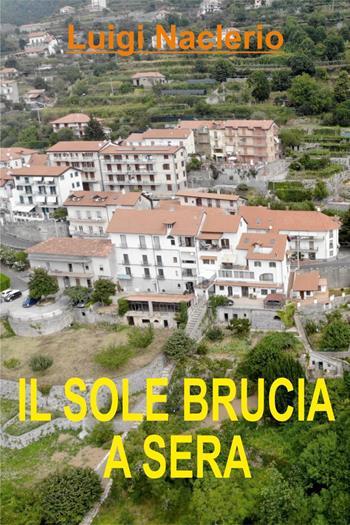 Il sole brucia a sera - Luigi Naclerio - Libro Youcanprint 2023 | Libraccio.it