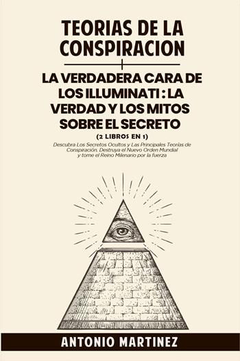 Teorìas de la conspiraciòn-La verdadera cara de los illuminati: la verdad y los mitos sobre el secreto - Antonio Martinez - Libro Youcanprint 2023 | Libraccio.it