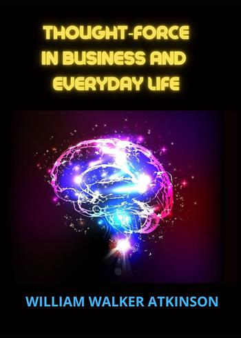 Thought-force in business and everyday life - William Walker Atkinson - Libro Youcanprint 2023 | Libraccio.it