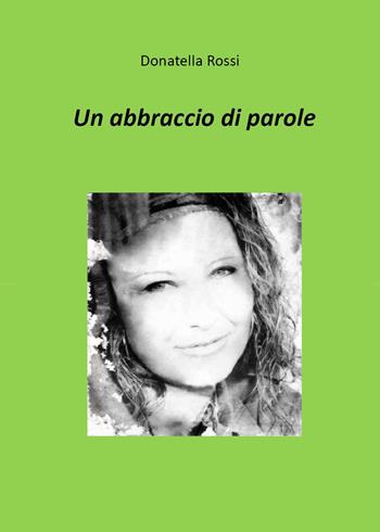 Un abbraccio di parole - Donatella Rossi - Libro Youcanprint 2023 | Libraccio.it
