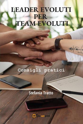 Leader evoluti per team evoluti. Consigli pratici - Stefania Tratto - Libro Youcanprint 2023 | Libraccio.it