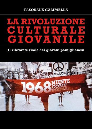 La rivoluzione culturale giovanile. Il rilevante ruolo dei giovani pomiglianesi - Pasquale Gammella - Libro Youcanprint 2023 | Libraccio.it