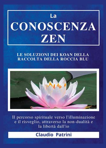 La conoscenza zen. Le soluzioni dei koan della raccolta della roccia blu - Claudio Patrini - Libro Youcanprint 2023 | Libraccio.it