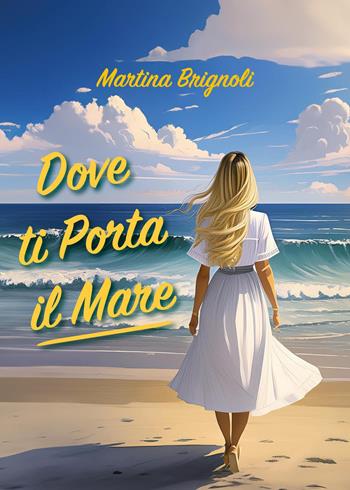 Dove ti porta il mare - Martina Brignoli - Libro Youcanprint 2023 | Libraccio.it
