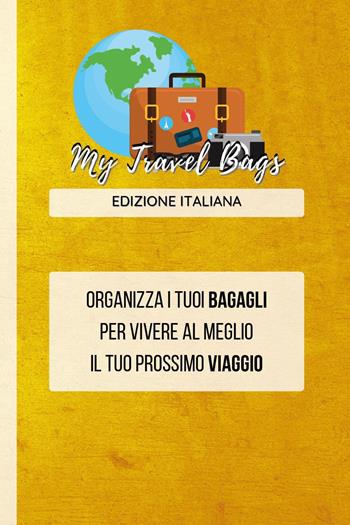 My travel bags. Organizza i tuoi bagagli per vivere al meglio il tuo prossimo viaggio - Maurizio Gazzetta - Libro Youcanprint 2023 | Libraccio.it