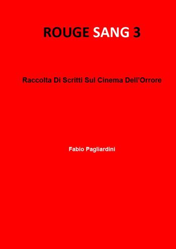 Rouge sang: raccolta di scritti sul cinema dell'orrore. Vol. 3 - Fabio Pagliardini - Libro Youcanprint 2023 | Libraccio.it