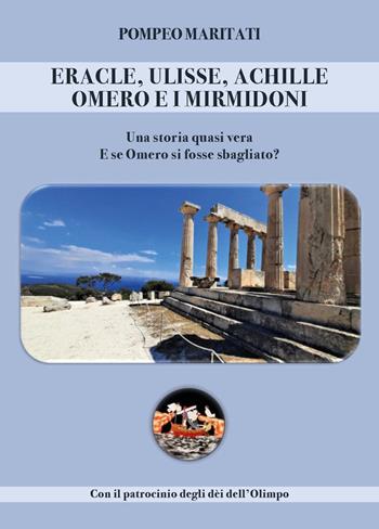 Eracle, Ulisse, Achille, Omero e i Mirmidoni. Una storia quasi vera. E se Omero si fosse sbagliato? - Pompeo Maritati - Libro Youcanprint 2023 | Libraccio.it