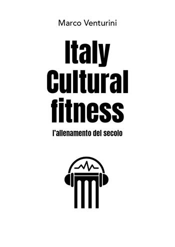 Italy cultural fitness. L'allenamento del secolo - Marco Venturini - Libro Youcanprint 2023 | Libraccio.it