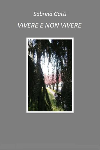 Vivere e non vivere - Sabrina Gatti - Libro Youcanprint 2023 | Libraccio.it