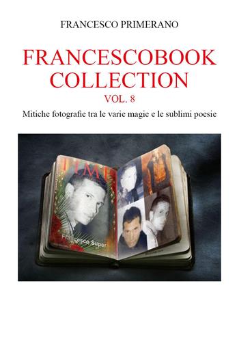 Francescobook collection. Vol. 8: Mitiche fotografie tra le varie magie e le sublimi poesie - Francesco Primerano - Libro Youcanprint 2023 | Libraccio.it