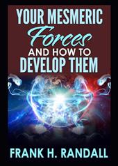 Your mesmeric forces and how to develop them: giving full and comprehensive instructions how to mesmerise