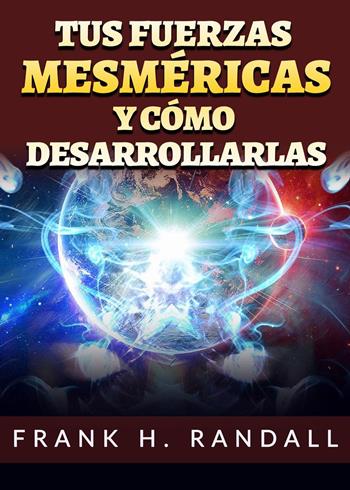 Tus fuerzas mesméricas y cómo desarrollarlas - Frank Hall Randall - Libro Youcanprint 2023 | Libraccio.it