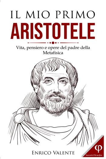 Il mio primo Aristotele. Vita, pensiero e opere del padre della metafisica - Enrico Valente - Libro Youcanprint 2023 | Libraccio.it