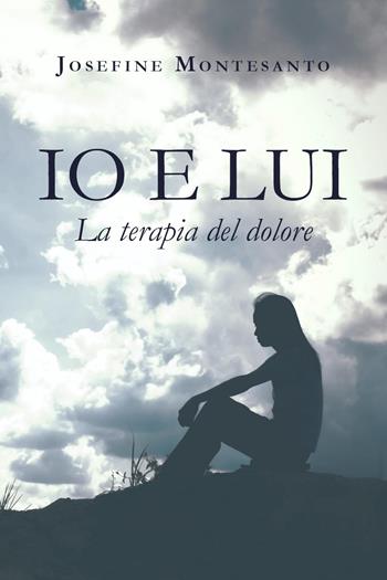 Io e lui. La terapia del dolore - Josefine Montesanto - Libro Youcanprint 2023 | Libraccio.it