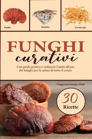 Funghi curativi. Una guida pratica e culinaria all'uso dei funghi per la salute di tutto il corpo  - Libro Youcanprint 2023 | Libraccio.it