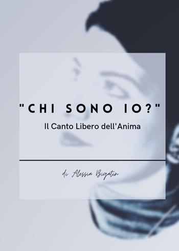 «Chi sono io?». Il canto libero dell'anima - Alessia Bigatin - Libro Youcanprint 2023 | Libraccio.it
