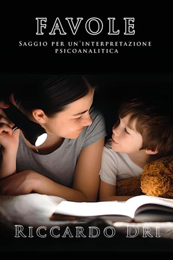Favole. Saggio per un'interpretazione psicoanalitica - Riccardo Dri - Libro Youcanprint 2023 | Libraccio.it
