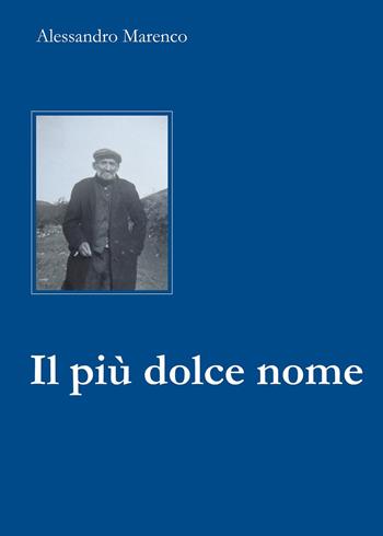 Il più dolce nome. Storia di un maestro girovago e delle sue scarpe rotte - Alessandro Marenco - Libro Youcanprint 2023 | Libraccio.it