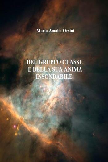Del gruppo classe e della sua anima insondabile - Maria Amalia Orsini - Libro Youcanprint 2023 | Libraccio.it