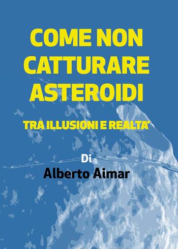 Come non catturare asteroidi - Alberto Aimar - Libro Youcanprint 2023 | Libraccio.it