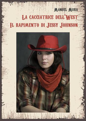 La cacciatrice del West. Il rapimento di Jessy Johnson - Manuel Mura - Libro Youcanprint 2023 | Libraccio.it