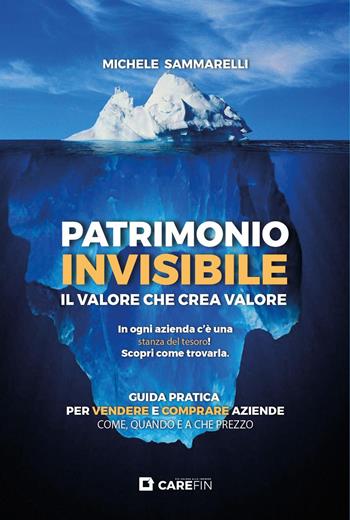 Patrimonio invisibile. Il valore che crea valore. Guida pratica per vendere e comprare aziende come, quando e a che prezzo - Michele Sammarelli - Libro Youcanprint 2023 | Libraccio.it