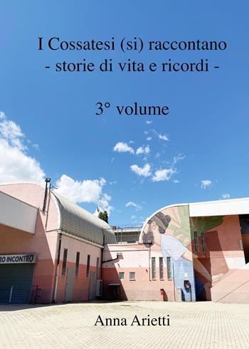 I cossatesi (si) raccontano. Storie di vita e ricordi. Vol. 3 - Anna Arietti - Libro Youcanprint 2023 | Libraccio.it