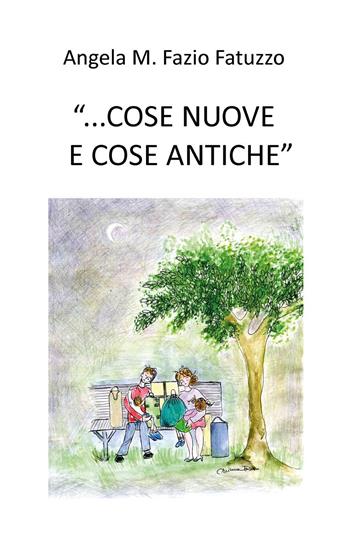 «...cose nuove e cose antiche» - Angela M. Fazio Fatuzzo - Libro Youcanprint 2023 | Libraccio.it