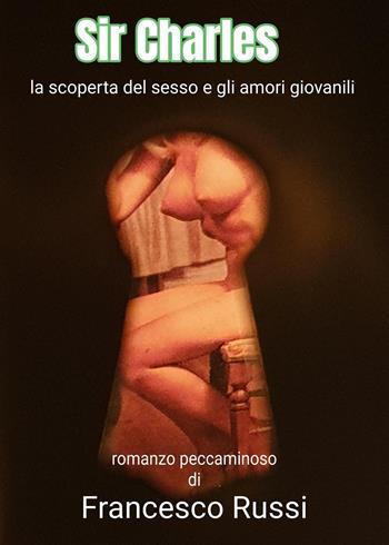 Sir Charles. La scoperta del sesso e gli amori giovanili - Francesco Russi - Libro Youcanprint 2023 | Libraccio.it