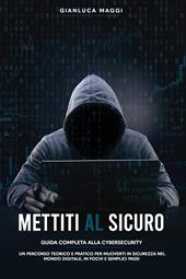 Mettiti al sicuro. Guida completa alla cybersecurity