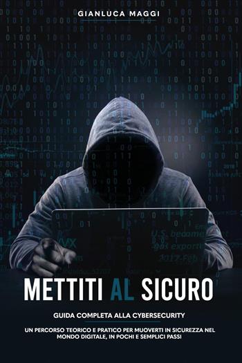 Mettiti al sicuro. Guida completa alla cybersecurity - Gianluca Maggi - Libro Youcanprint 2023 | Libraccio.it