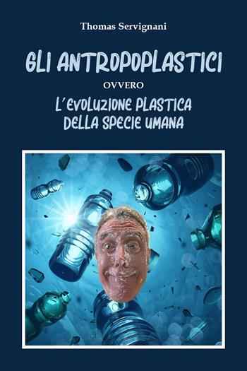 Gli antropoplastici ovvero l'evoluzione plastica della specie umana - Thomas Servignani - Libro Youcanprint 2023 | Libraccio.it