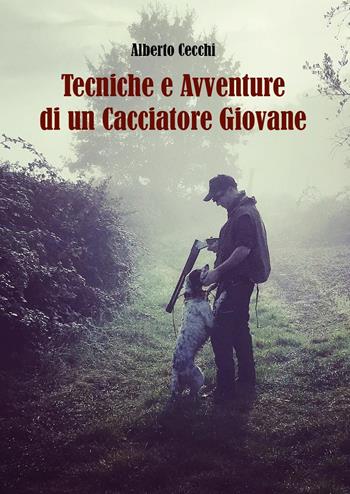 Tecniche e avventure di un cacciatore giovane - Alberto Cecchi - Libro Youcanprint 2023 | Libraccio.it