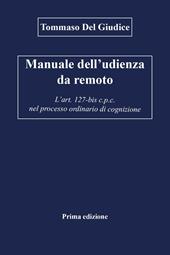 Manuale dell'udienza da remoto. L'art. 127-bis c.p.c. nel processo ordinario di cognizione