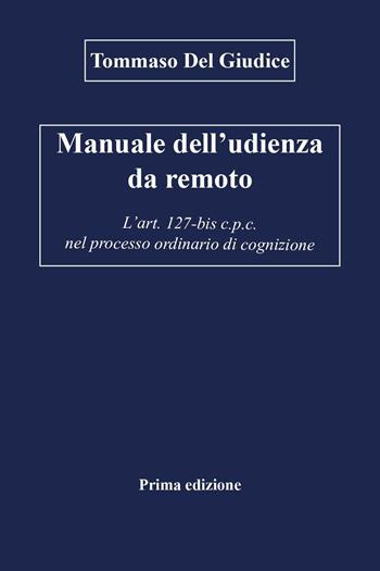 Manuale dell'udienza da remoto. L'art. 127-bis c.p.c. nel processo ordinario di cognizione - Tommaso Del Giudice - Libro Youcanprint 2023 | Libraccio.it
