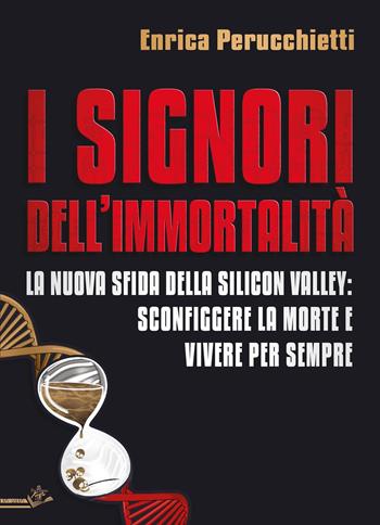 I signori dell'immortalità. La nuova sfida della Silicon Valley: sconfiggere la morte e vivere per sempre - Enrica Perucchietti - Libro Youcanprint 2023 | Libraccio.it
