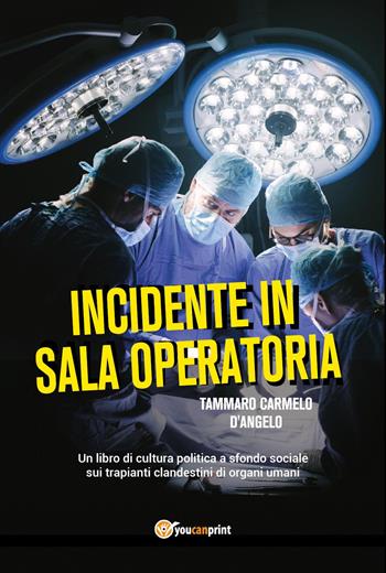 Incidente in sala operatoria - Tammaro Carmelo D'Angelo - Libro Youcanprint 2023 | Libraccio.it