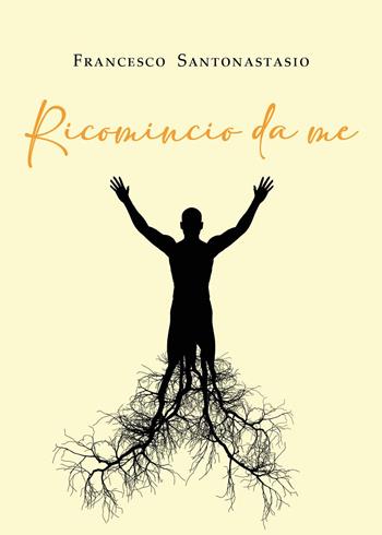 Ricomincio da me - Francesco Santonastasio - Libro Youcanprint 2023 | Libraccio.it