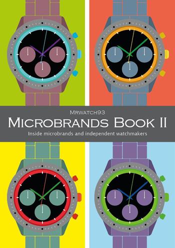 Microbrands Book II 2023. Inside microbrands and independent watchmakers - Mrwatch93 - Libro Youcanprint 2023 | Libraccio.it