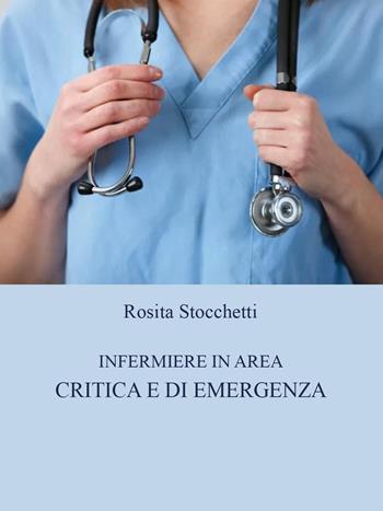 Infermiere in area critica e di emergenza - Rosita Stocchetti - Libro Youcanprint 2023 | Libraccio.it