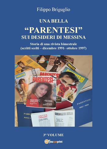 Una bella «parentesi» sui desideri di Messina. Storia di una rivista bimestrale (scritti scelti-dicembre 1991-ottobre 1997). Vol. 3 - Filippo Briguglio - Libro Youcanprint 2023 | Libraccio.it