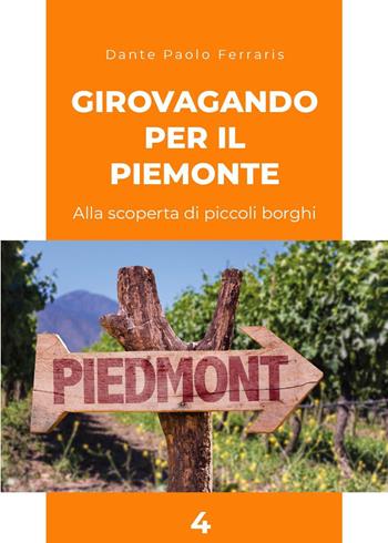 Girovagando per il Piemonte. Alla scoperta di piccoli borghi. Vol. 4 - Dante Paolo Ferraris - Libro Youcanprint 2023 | Libraccio.it
