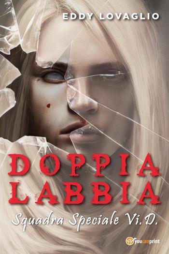 Doppia labbia. Squadra Speciale Vi.D. - Eddy Lovaglio - Libro Youcanprint 2023 | Libraccio.it