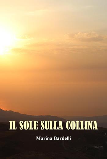 Il sole sulla collina - Marina Bardelli - Libro Youcanprint 2023 | Libraccio.it